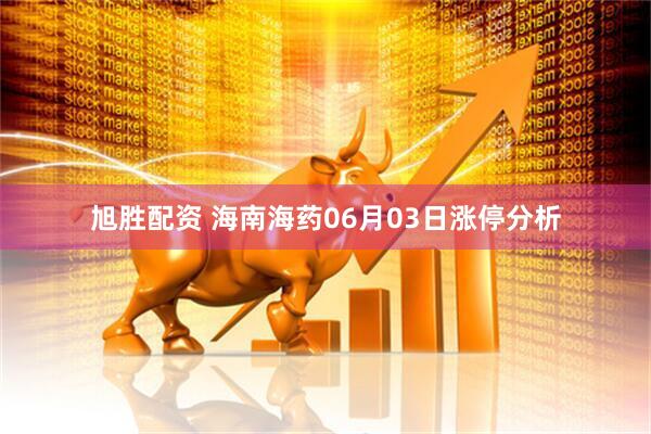 旭胜配资 海南海药06月03日涨停分析