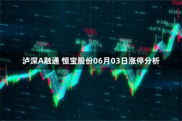 泸深A融通 恒宝股份06月03日涨停分析