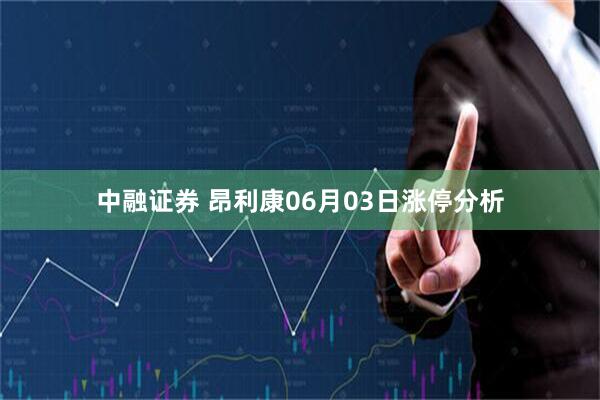 中融证券 昂利康06月03日涨停分析