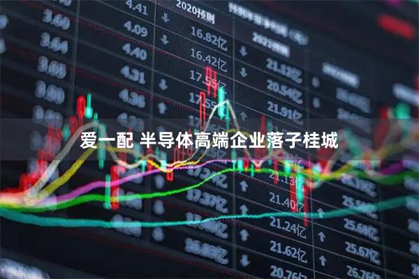 爱一配 半导体高端企业落子桂城